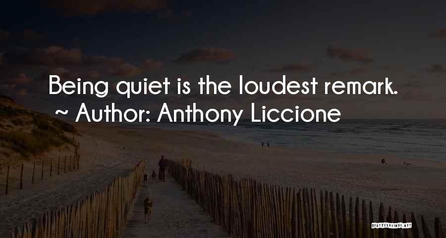 Anthony Liccione Quotes: Being Quiet Is The Loudest Remark.