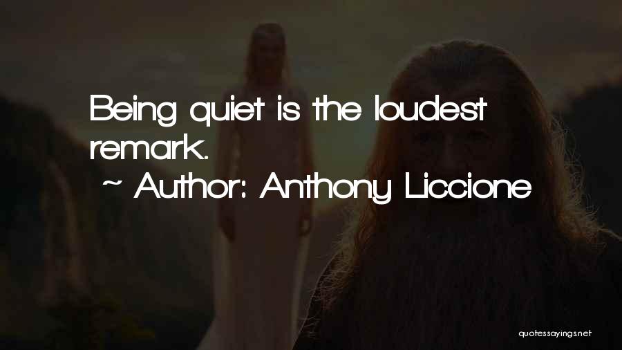 Anthony Liccione Quotes: Being Quiet Is The Loudest Remark.