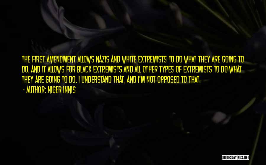 Niger Innis Quotes: The First Amendment Allows Nazis And White Extremists To Do What They Are Going To Do, And It Allows For