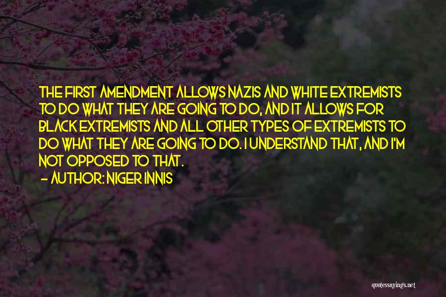 Niger Innis Quotes: The First Amendment Allows Nazis And White Extremists To Do What They Are Going To Do, And It Allows For