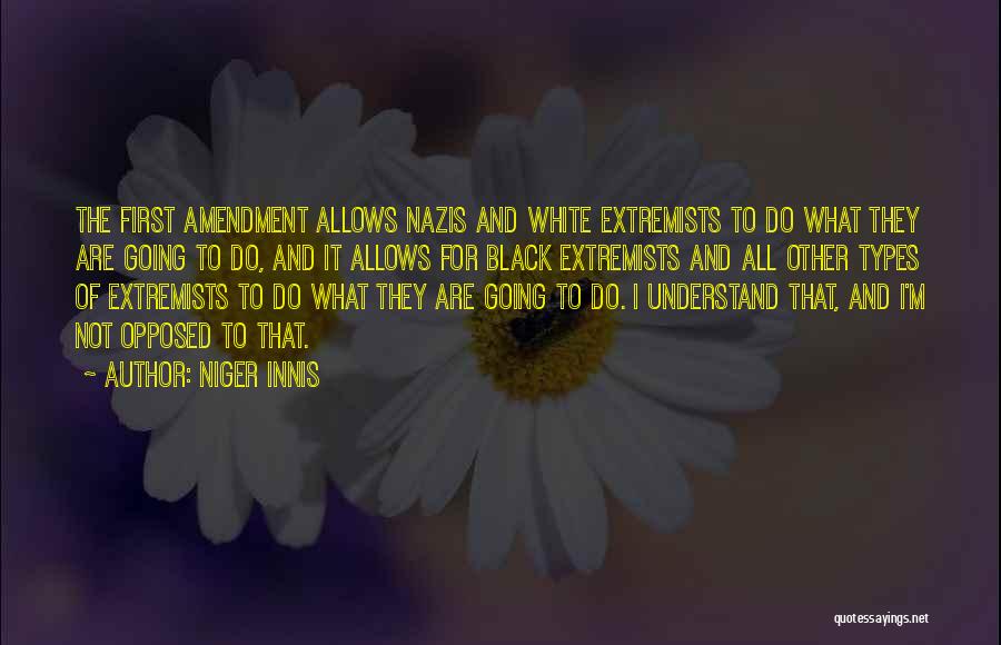 Niger Innis Quotes: The First Amendment Allows Nazis And White Extremists To Do What They Are Going To Do, And It Allows For