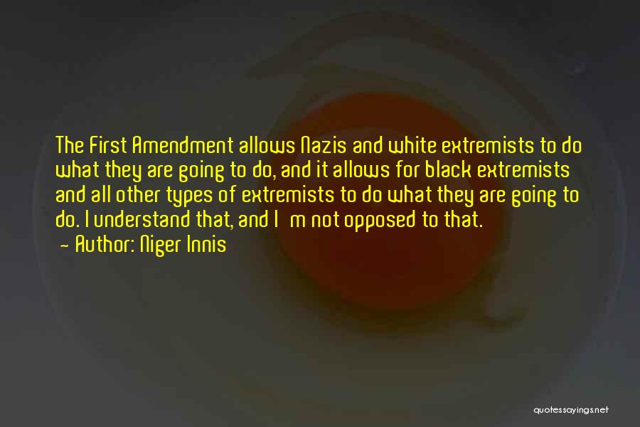 Niger Innis Quotes: The First Amendment Allows Nazis And White Extremists To Do What They Are Going To Do, And It Allows For