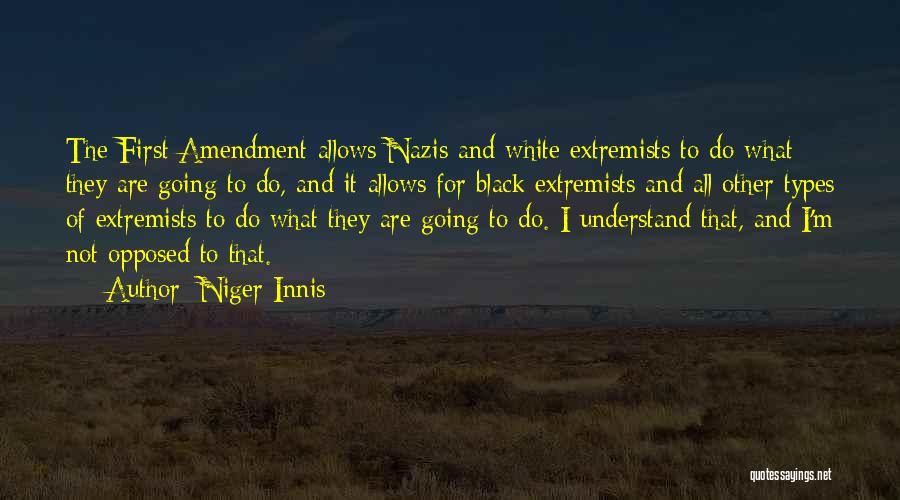 Niger Innis Quotes: The First Amendment Allows Nazis And White Extremists To Do What They Are Going To Do, And It Allows For