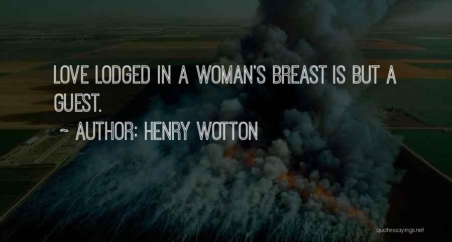 Henry Wotton Quotes: Love Lodged In A Woman's Breast Is But A Guest.
