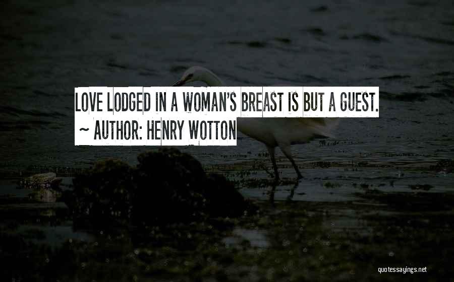 Henry Wotton Quotes: Love Lodged In A Woman's Breast Is But A Guest.