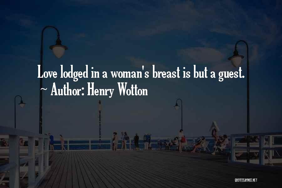 Henry Wotton Quotes: Love Lodged In A Woman's Breast Is But A Guest.