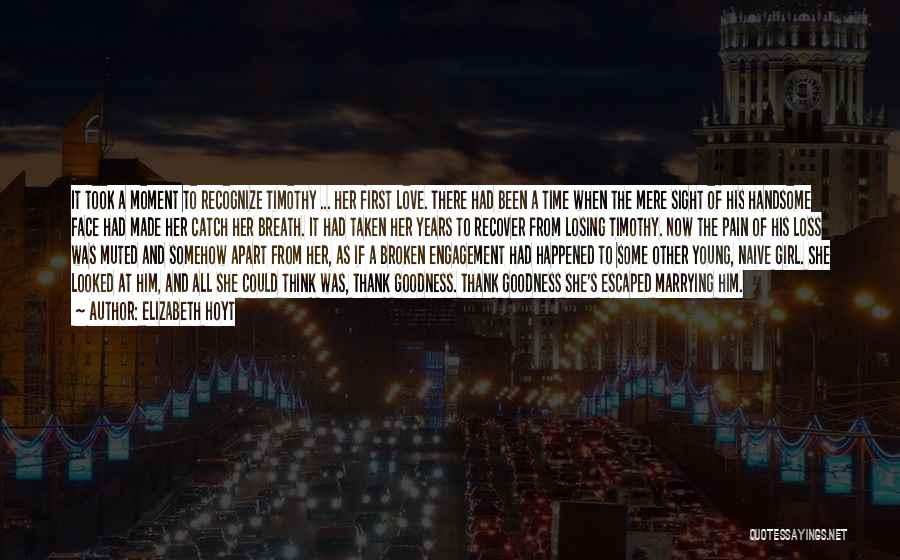 Elizabeth Hoyt Quotes: It Took A Moment To Recognize Timothy ... Her First Love. There Had Been A Time When The Mere Sight