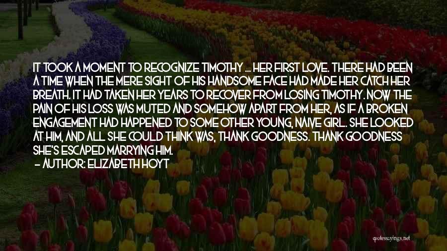 Elizabeth Hoyt Quotes: It Took A Moment To Recognize Timothy ... Her First Love. There Had Been A Time When The Mere Sight