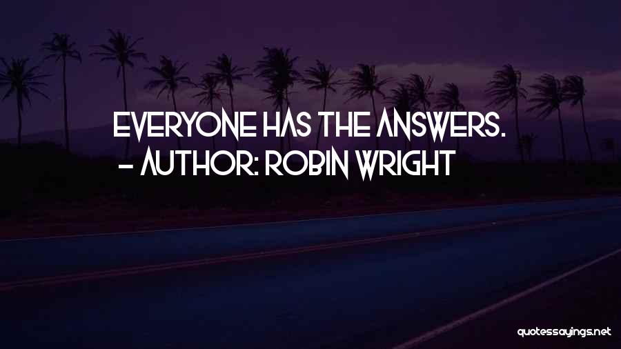 Robin Wright Quotes: Everyone Has The Answers.