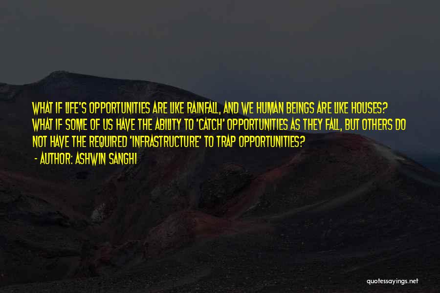 Ashwin Sanghi Quotes: What If Life's Opportunities Are Like Rainfall, And We Human Beings Are Like Houses? What If Some Of Us Have