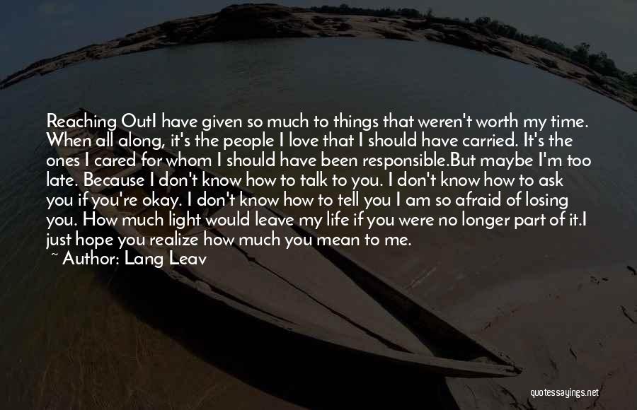 Lang Leav Quotes: Reaching Outi Have Given So Much To Things That Weren't Worth My Time. When All Along, It's The People I