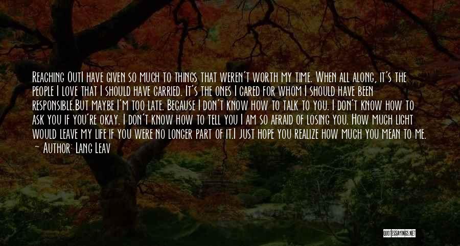 Lang Leav Quotes: Reaching Outi Have Given So Much To Things That Weren't Worth My Time. When All Along, It's The People I