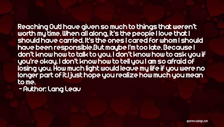 Lang Leav Quotes: Reaching Outi Have Given So Much To Things That Weren't Worth My Time. When All Along, It's The People I