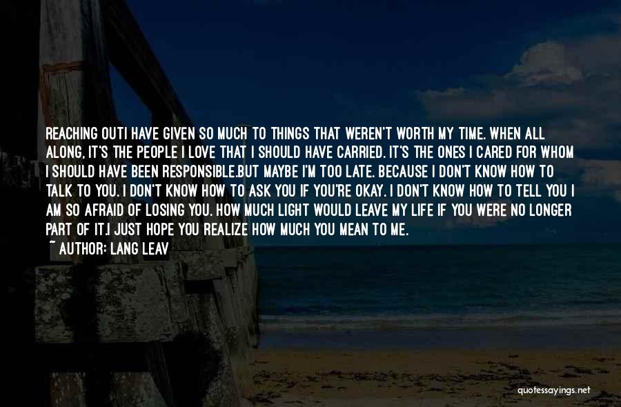 Lang Leav Quotes: Reaching Outi Have Given So Much To Things That Weren't Worth My Time. When All Along, It's The People I