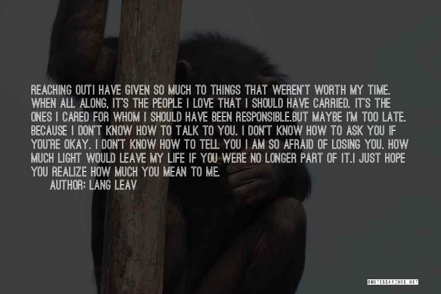 Lang Leav Quotes: Reaching Outi Have Given So Much To Things That Weren't Worth My Time. When All Along, It's The People I