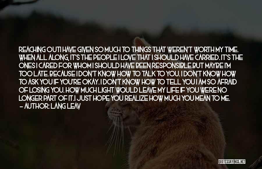 Lang Leav Quotes: Reaching Outi Have Given So Much To Things That Weren't Worth My Time. When All Along, It's The People I