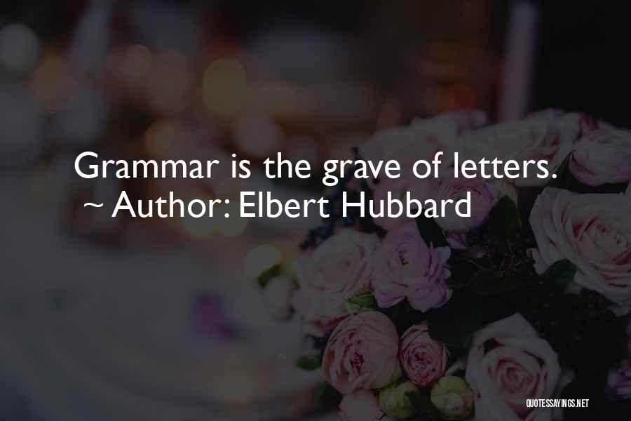 Elbert Hubbard Quotes: Grammar Is The Grave Of Letters.