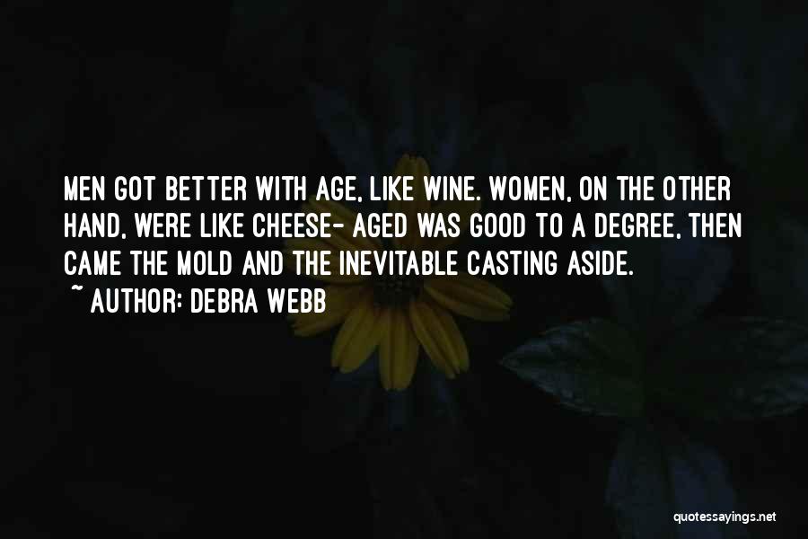 Debra Webb Quotes: Men Got Better With Age, Like Wine. Women, On The Other Hand, Were Like Cheese- Aged Was Good To A