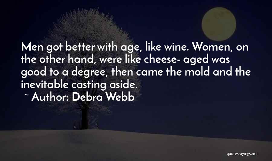 Debra Webb Quotes: Men Got Better With Age, Like Wine. Women, On The Other Hand, Were Like Cheese- Aged Was Good To A