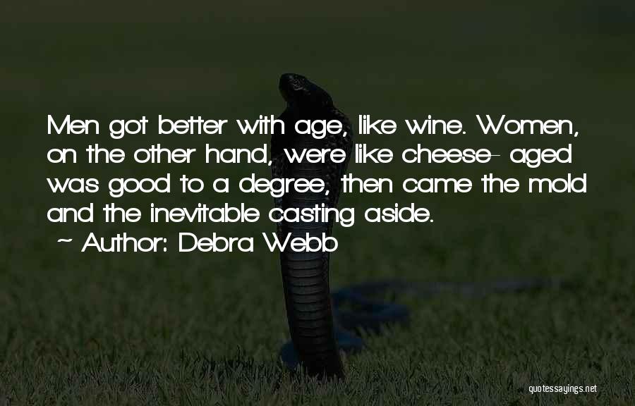 Debra Webb Quotes: Men Got Better With Age, Like Wine. Women, On The Other Hand, Were Like Cheese- Aged Was Good To A