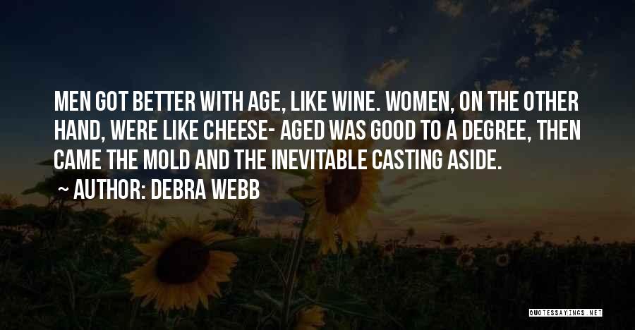 Debra Webb Quotes: Men Got Better With Age, Like Wine. Women, On The Other Hand, Were Like Cheese- Aged Was Good To A