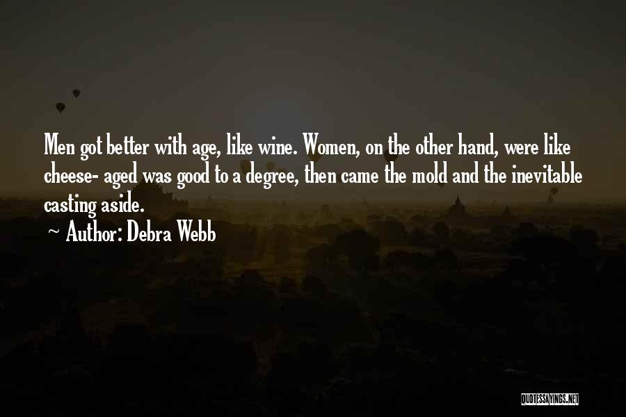 Debra Webb Quotes: Men Got Better With Age, Like Wine. Women, On The Other Hand, Were Like Cheese- Aged Was Good To A