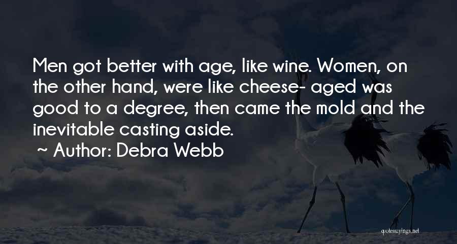 Debra Webb Quotes: Men Got Better With Age, Like Wine. Women, On The Other Hand, Were Like Cheese- Aged Was Good To A