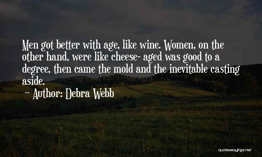 Debra Webb Quotes: Men Got Better With Age, Like Wine. Women, On The Other Hand, Were Like Cheese- Aged Was Good To A
