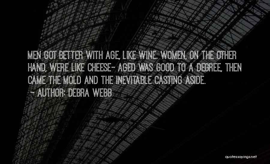 Debra Webb Quotes: Men Got Better With Age, Like Wine. Women, On The Other Hand, Were Like Cheese- Aged Was Good To A
