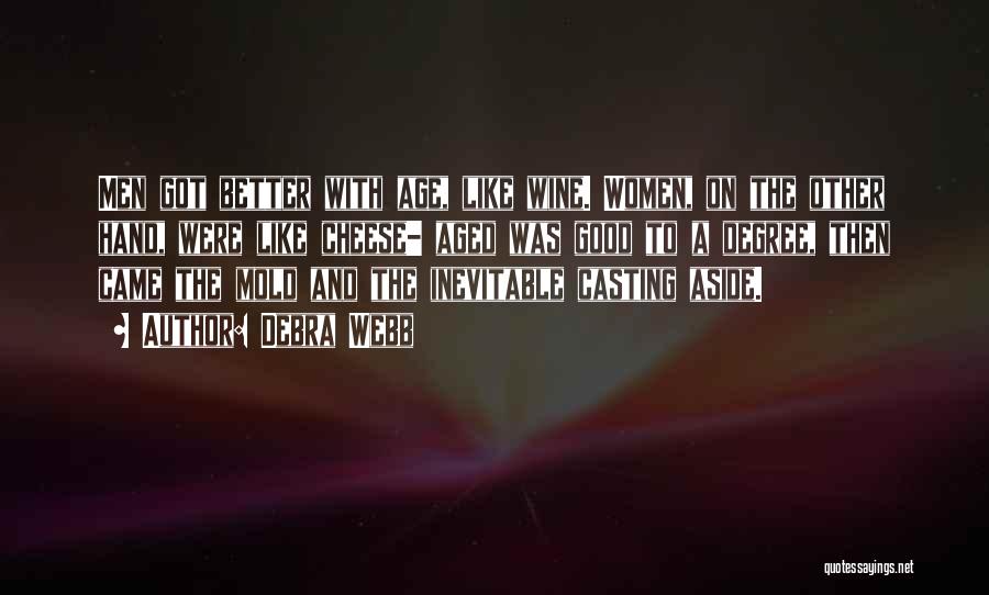 Debra Webb Quotes: Men Got Better With Age, Like Wine. Women, On The Other Hand, Were Like Cheese- Aged Was Good To A