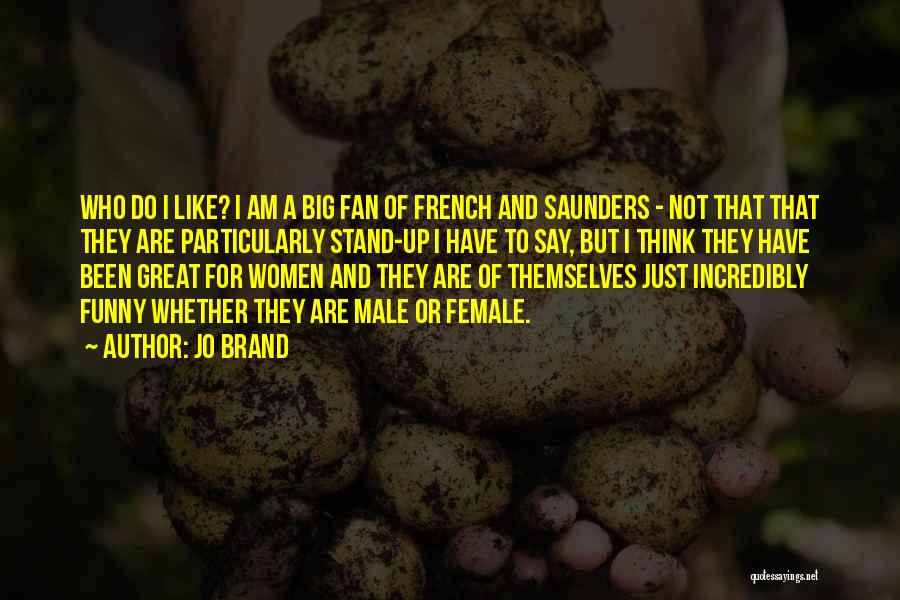 Jo Brand Quotes: Who Do I Like? I Am A Big Fan Of French And Saunders - Not That That They Are Particularly