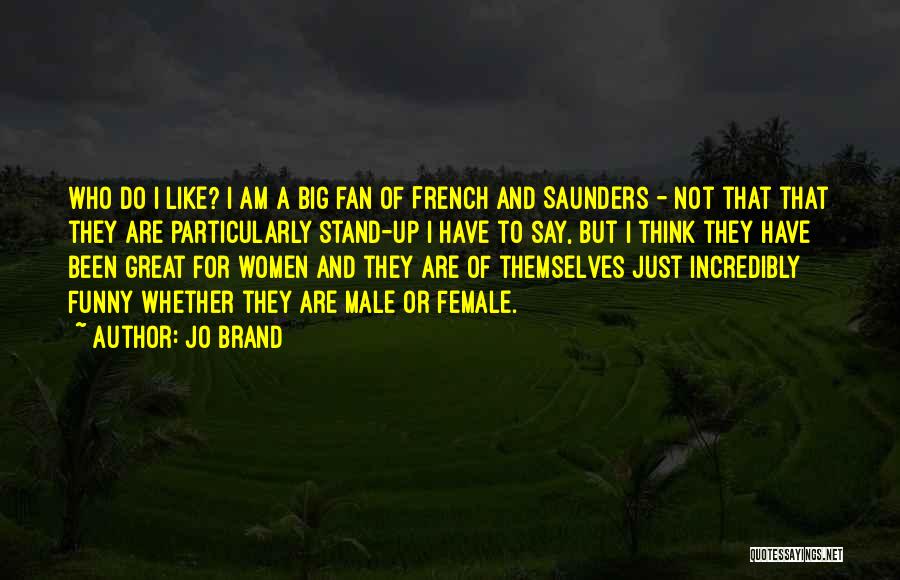 Jo Brand Quotes: Who Do I Like? I Am A Big Fan Of French And Saunders - Not That That They Are Particularly