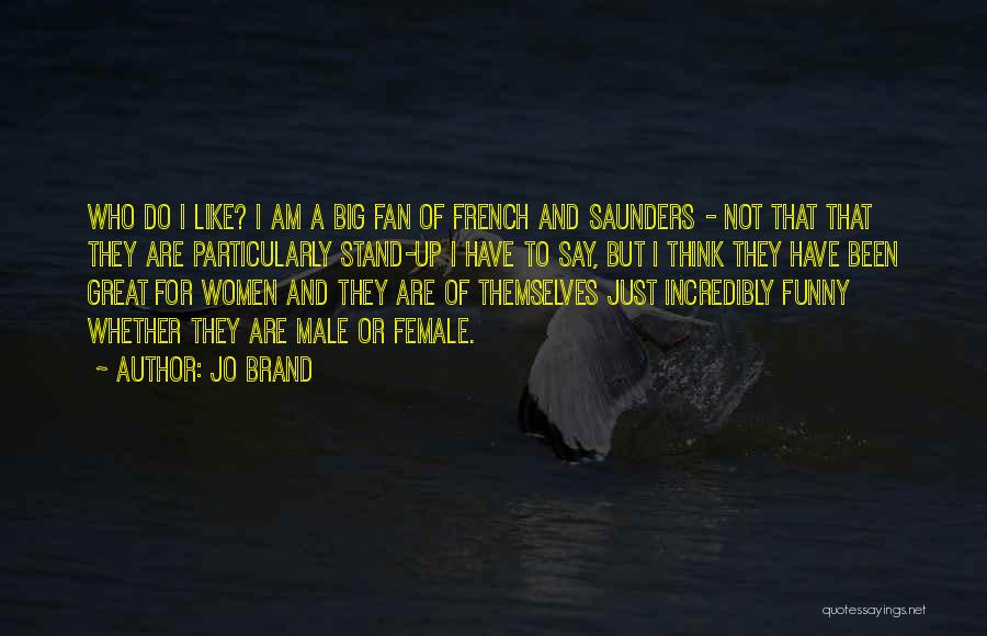 Jo Brand Quotes: Who Do I Like? I Am A Big Fan Of French And Saunders - Not That That They Are Particularly