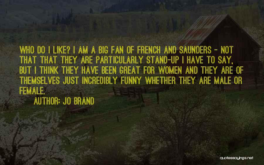 Jo Brand Quotes: Who Do I Like? I Am A Big Fan Of French And Saunders - Not That That They Are Particularly