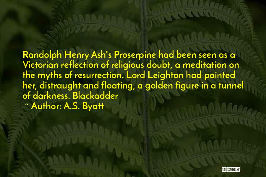 A.S. Byatt Quotes: Randolph Henry Ash's Proserpine Had Been Seen As A Victorian Reflection Of Religious Doubt, A Meditation On The Myths Of