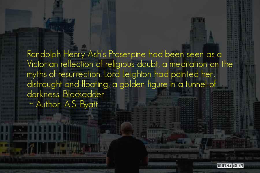 A.S. Byatt Quotes: Randolph Henry Ash's Proserpine Had Been Seen As A Victorian Reflection Of Religious Doubt, A Meditation On The Myths Of