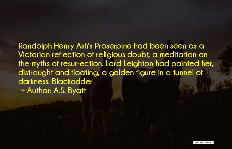 A.S. Byatt Quotes: Randolph Henry Ash's Proserpine Had Been Seen As A Victorian Reflection Of Religious Doubt, A Meditation On The Myths Of