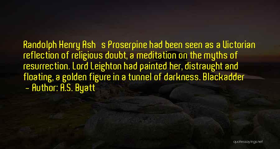 A.S. Byatt Quotes: Randolph Henry Ash's Proserpine Had Been Seen As A Victorian Reflection Of Religious Doubt, A Meditation On The Myths Of