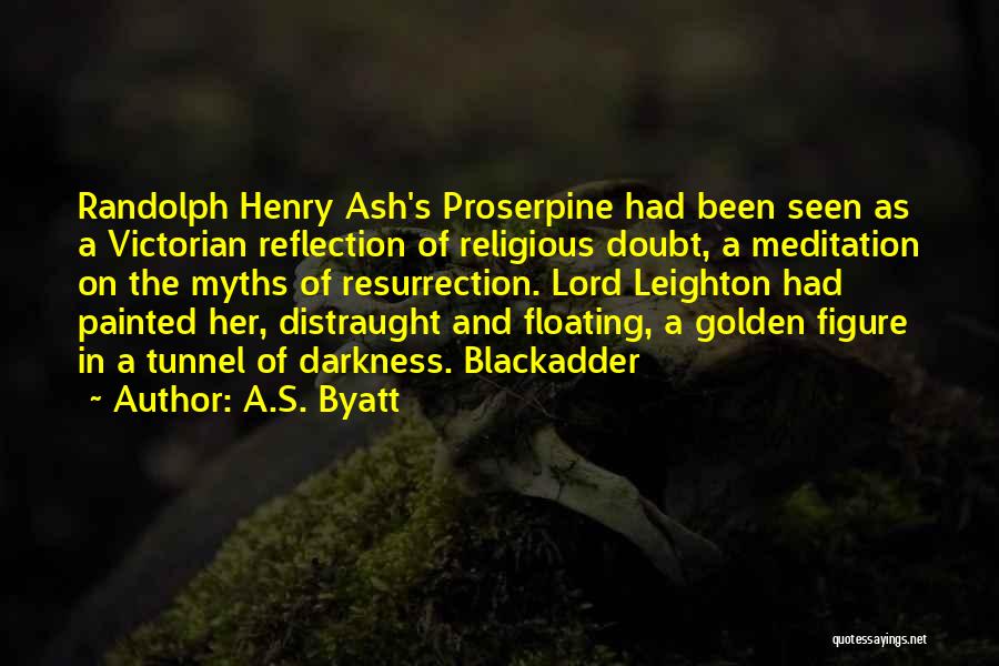 A.S. Byatt Quotes: Randolph Henry Ash's Proserpine Had Been Seen As A Victorian Reflection Of Religious Doubt, A Meditation On The Myths Of