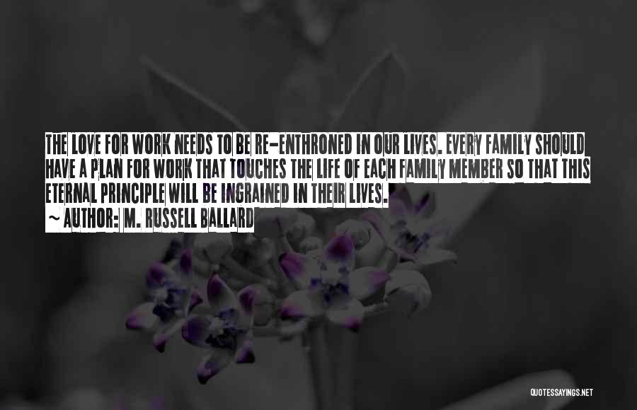 M. Russell Ballard Quotes: The Love For Work Needs To Be Re-enthroned In Our Lives. Every Family Should Have A Plan For Work That