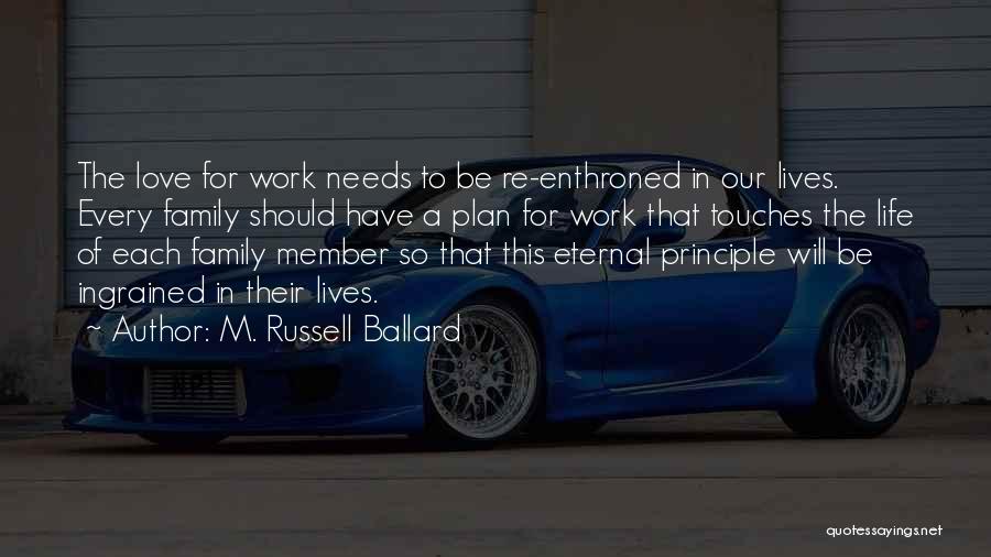 M. Russell Ballard Quotes: The Love For Work Needs To Be Re-enthroned In Our Lives. Every Family Should Have A Plan For Work That