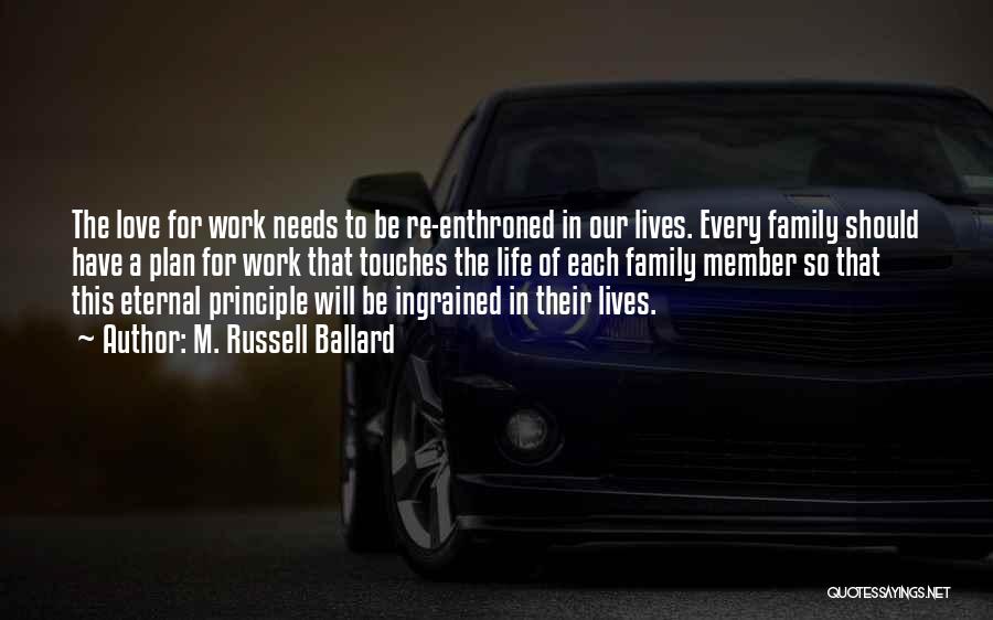 M. Russell Ballard Quotes: The Love For Work Needs To Be Re-enthroned In Our Lives. Every Family Should Have A Plan For Work That