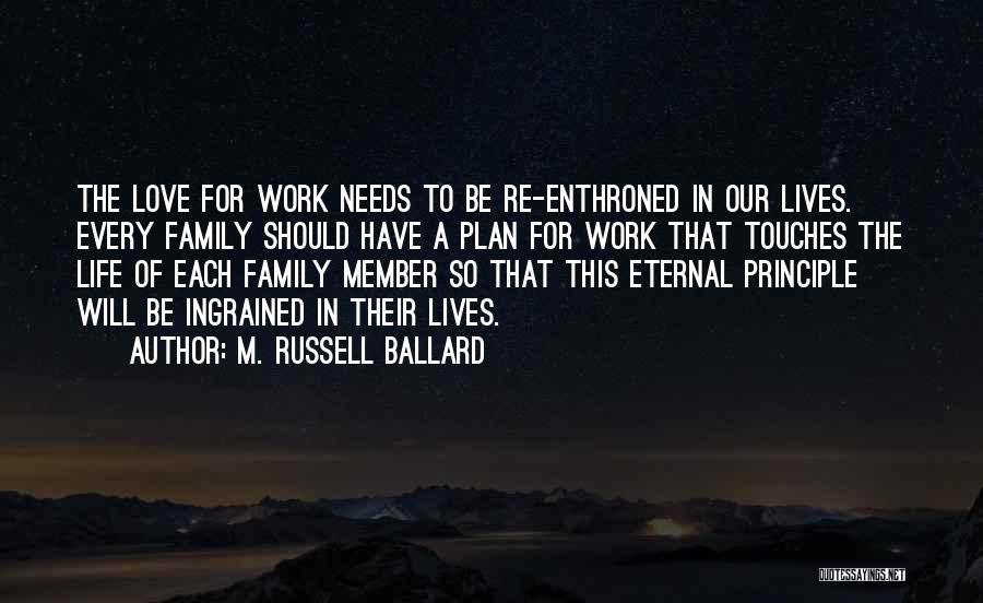 M. Russell Ballard Quotes: The Love For Work Needs To Be Re-enthroned In Our Lives. Every Family Should Have A Plan For Work That