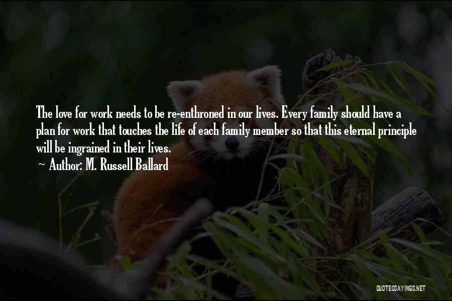 M. Russell Ballard Quotes: The Love For Work Needs To Be Re-enthroned In Our Lives. Every Family Should Have A Plan For Work That