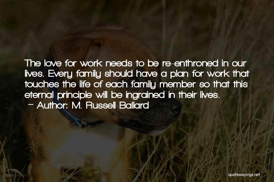 M. Russell Ballard Quotes: The Love For Work Needs To Be Re-enthroned In Our Lives. Every Family Should Have A Plan For Work That
