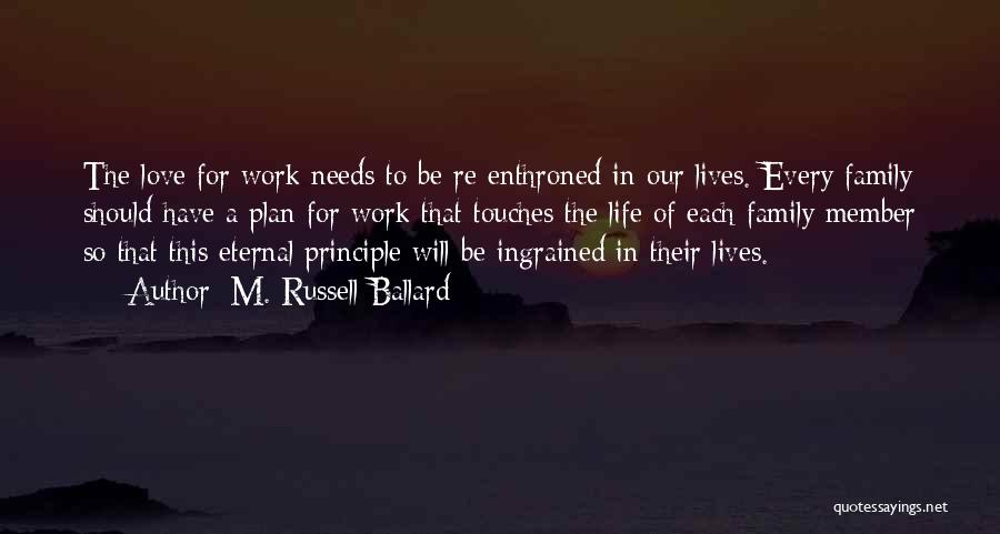 M. Russell Ballard Quotes: The Love For Work Needs To Be Re-enthroned In Our Lives. Every Family Should Have A Plan For Work That