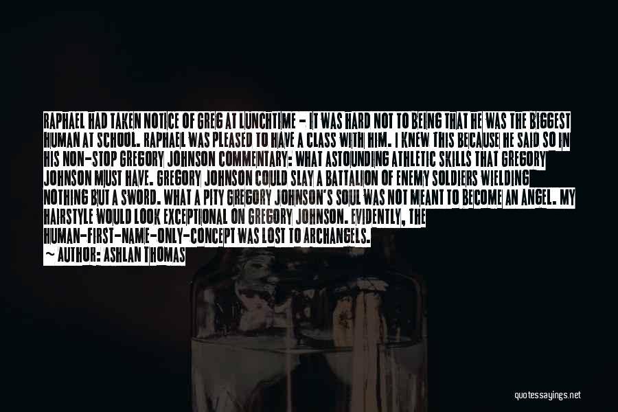 Ashlan Thomas Quotes: Raphael Had Taken Notice Of Greg At Lunchtime - It Was Hard Not To Being That He Was The Biggest