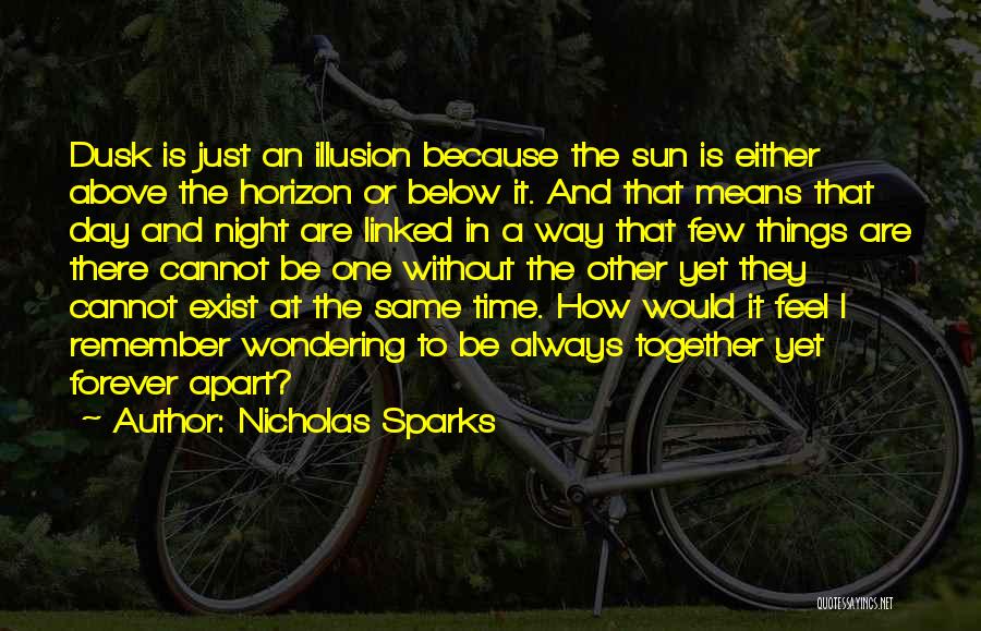 Nicholas Sparks Quotes: Dusk Is Just An Illusion Because The Sun Is Either Above The Horizon Or Below It. And That Means That