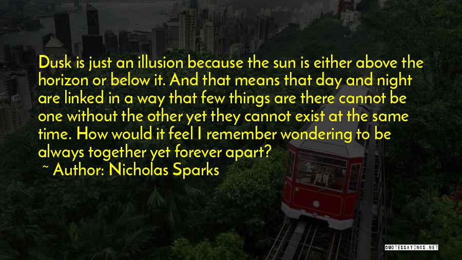 Nicholas Sparks Quotes: Dusk Is Just An Illusion Because The Sun Is Either Above The Horizon Or Below It. And That Means That