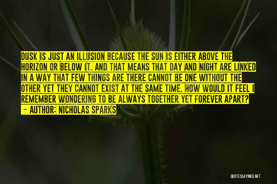 Nicholas Sparks Quotes: Dusk Is Just An Illusion Because The Sun Is Either Above The Horizon Or Below It. And That Means That